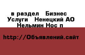  в раздел : Бизнес » Услуги . Ненецкий АО,Нельмин Нос п.